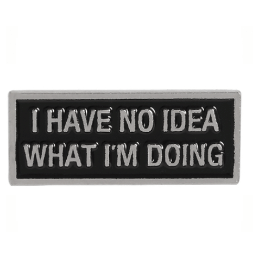 I Have No Idea Pin