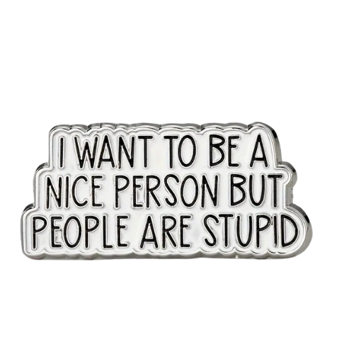I Want to be a Nice Person but People are Stupid