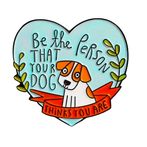 Be The Person That Your Dog Thinks You Are Pin