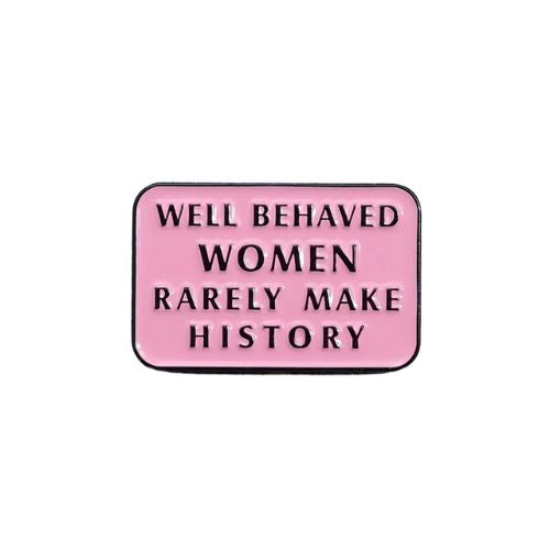 Well Behaved Women Rarely Make History