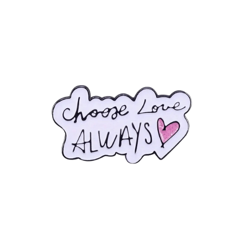 Choose Love Always Pin