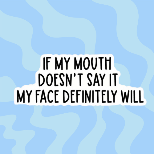 If My Mouth Doesn't Say It My Face Definitely Will Sticker