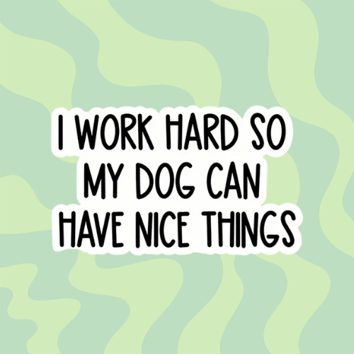I Work Hard So My Dog Can Have Nice Things Sticker