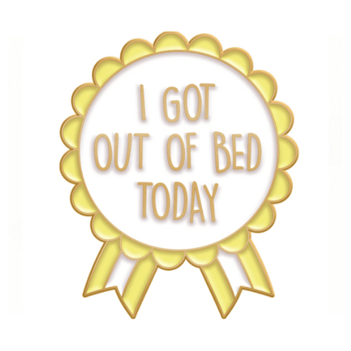 I Got Out Of Bed Today Pin