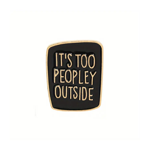 It's Too Peopley Outside Enamel Pin