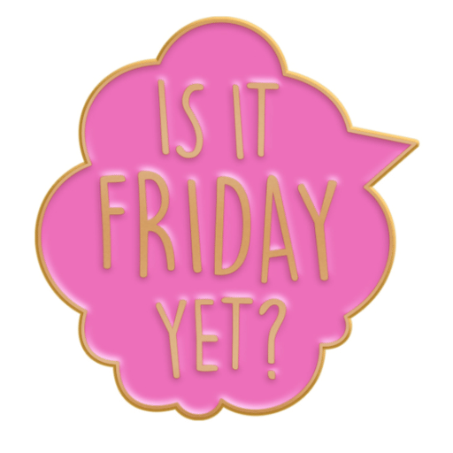 Is It Friday Yet Pin