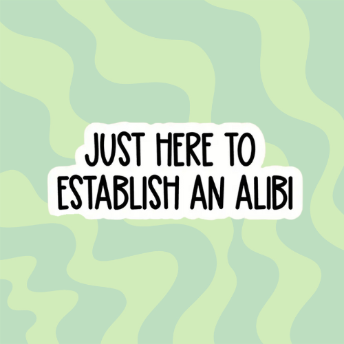 Just Here to Establish an Alibi Sticker