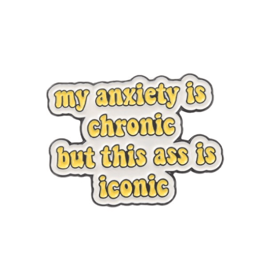 My Anxiety Is Chronic but this Ass is Iconic Enamel Pin