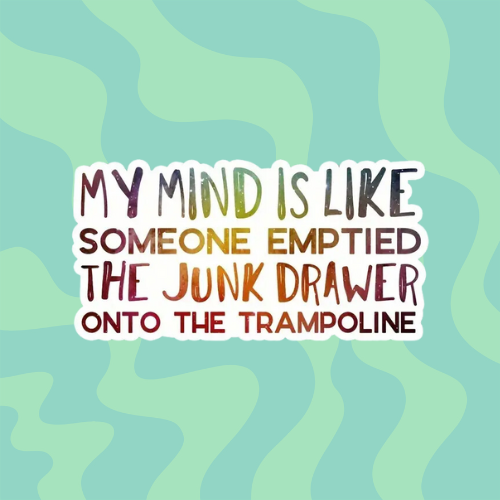 My Mind Is Like Someone Emptied the Junk Drawer onto the Trampoline Sticker